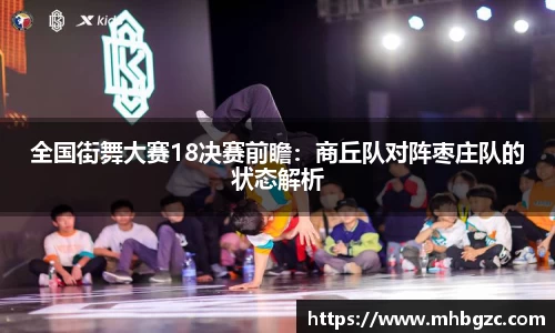 全国街舞大赛18决赛前瞻：商丘队对阵枣庄队的状态解析