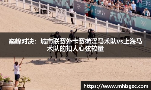 巅峰对决：城市联赛外卡赛菏泽马术队vs上海马术队的扣人心弦较量